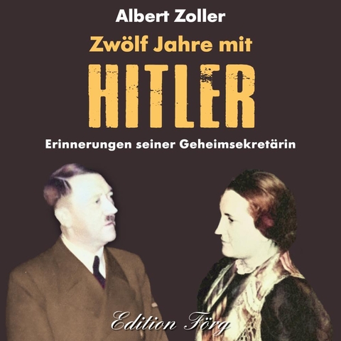 Albert Zoller Zw&ouml;lf Jahre mit Hitler - Erinnerungen seiner Geheimsekret&auml;rin